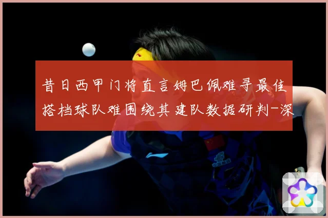 昔日西甲门将直言姆巴佩难寻最佳搭档球队难围绕其建队数据研判-深度解析