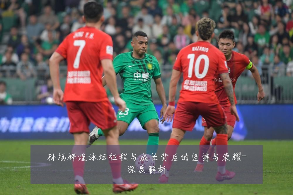 孙杨辉煌泳坛征程与成长背后的坚持与荣耀-深度解析