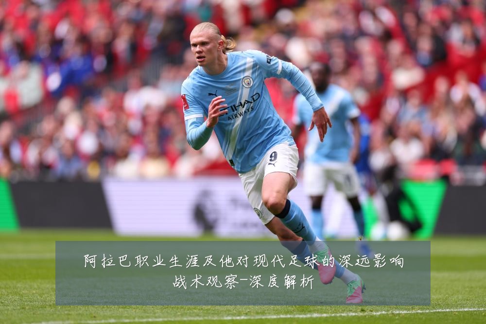 阿拉巴职业生涯及他对现代足球的深远影响战术观察-深度解析